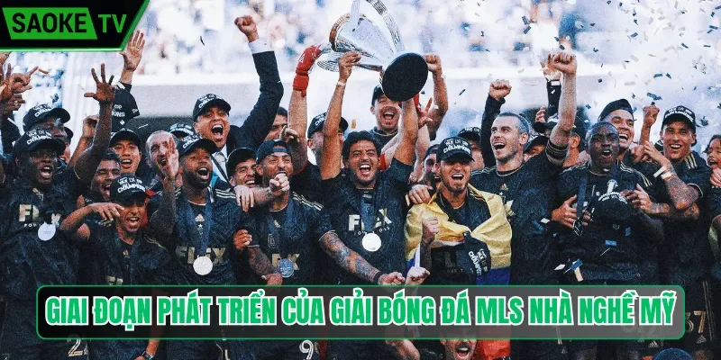Giai đoạn phát triển của giải bóng đá MLS Nhà nghề Mỹ