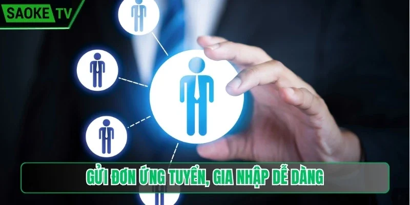 Gửi đơn ứng tuyển, gia nhập dễ dàng