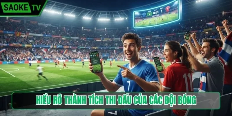Hiểu rõ thành tích thi đấu của các đội bóng