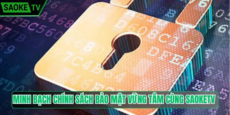 Minh bạch chính sách bảo mật vững tâm cùng Saoketv