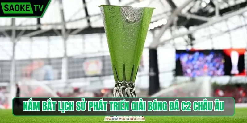 Nắm bắt lịch sử phát triển giải bóng đá C2 châu Âu