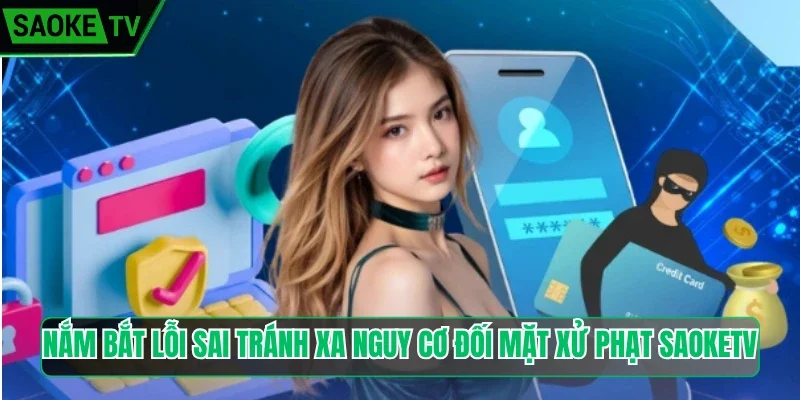 Nắm bắt lỗi sai tránh xa nguy cơ đối mặt xử phạt Saoketv