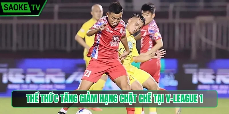 Thể thức tăng giảm hạng chặt chẽ tại V-League 1