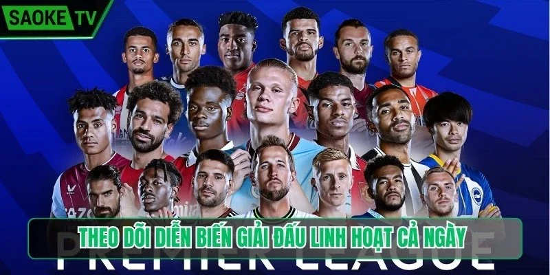 Theo dõi diễn biến giải đấu linh hoạt cả ngày